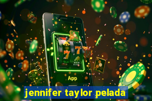 jennifer taylor pelada